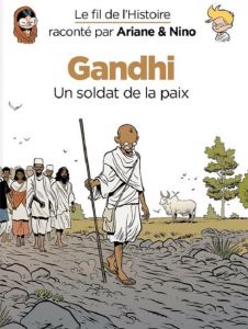 Le fil de l'Histoire raconté par Ariane & Nino : Gandhi. Un soldat de la paix - Erre Fabrice - Savoia Sylvain