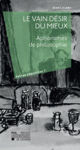 Le vain désir du mieux. Aphorismes de philosophie - Loubry Jean - Leclercq Jean