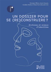 Un dossier pour se (re)construire ? Archives et enjeux d'identités - Fillieux Véronique - François Aurore - Mathieu Gér