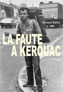 La faute à Kerouac - Walter Richard