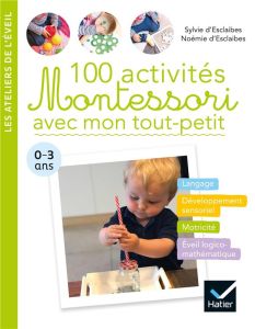 100 activités Montessori avec mon tout-petit. 0-3 ans - Esclaibes Sylvie d' - Esclaibes Noémie d' - Esclai