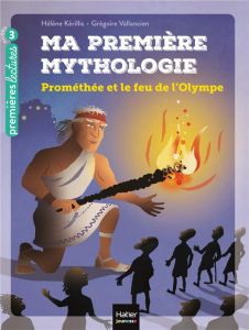 Ma première mythologie Tome 17 : Prométhée et le feu de l'Olympe - Kérillis Hélène - Vallancien Grégoire