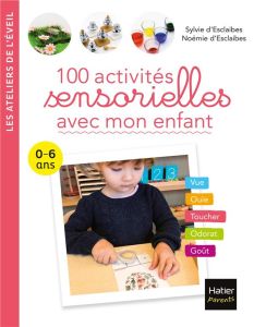 100 activités sensorielles avec mon enfant. 0-6 ans - Esclaibes Sylvie d' - Esclaibes Noémie d' - Esclai