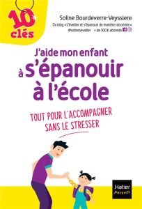 J'aide mon enfant à s'épanouir à l'école. Tout pour l'accompagner sans le stresser - Bourdeverre-Veyssiere Soline - Hung Ho Thanh