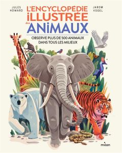 L'encyclopédie illustrée des animaux - Howard Jules - Vogel Jarom - Pingault Emmanuelle