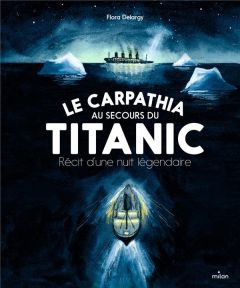 Le Carpathia au secours du Titanic. Récit d'une nuit légendaire - Delargy Flora - Lucas Sylvie