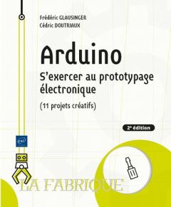 Arduino. S'exercer au prototypage électronique (11 projets créatifs) - Doutriaux Cédric - Glausinger Frédéric