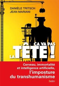 Ca va pas la tête ! Cerveau, immortalité et intelligence artificielle, l'imposture du transhumanisme - Tritsch Danièle - Mariani Jean - Dioux Oriane