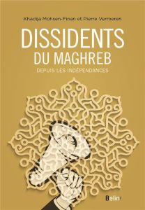 Dissidents du Maghreb - Mohsen-Finan Khadija - Vermeren Pierre