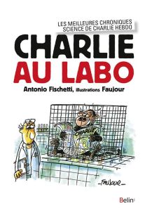 Charlie au labo. Les meilleurs chroniques science de Charlie Hebdo - Fischetti Antonio - Faujour Loïc