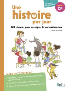 Une histoire par jour CP. 120 séances pour enseigner la compréhension - Bézu-Debs Pascale - Meyer Claudine - Fischer Laëti