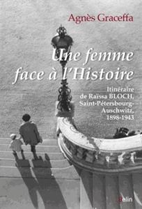 Une femme face à l'Histoire. Itinéraire de Raïssa Bloch, Saint-Pétersbourg-Auschwitz, 1898-1943 - Graceffa Agnès