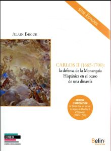 CARLOS II (1665-1700) - LA DEFENSA DE LA MONARQUIA HISPANICA EN EL OCASO DE UNA DINASTIA - LE SIECLE - BEGUE ALAIN