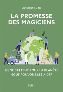 La promesse des magiciens. Ils se battent pour la planète nous pouvons les aider - Doré Christophe - Piccard Bertrand