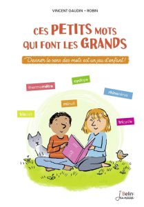 Ces petits mots qui font les grands. Deviner le sens des mots est un jeu d'enfant ! - Gaudin Vincent