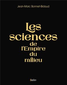 La science de l'Empire du milieu - Bonnet-Bidaud Jean-Marc