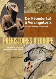 Préhistoires d'Europe. De Néandertal à Vercingétorix. 40 000-52 avant notre ère - Lehoërff Anne