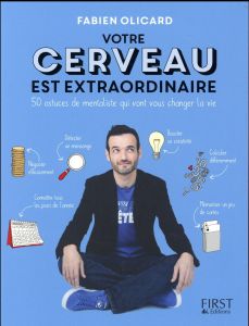 Votre cerveau est extraordinaire. 50 astuces de mentaliste qui vont vous changer la vie - Olicard Fabien - Morel Fatio Claire