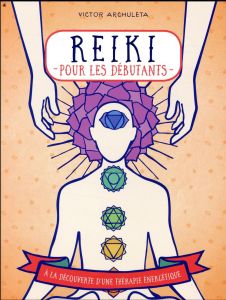 Reiki pour débutants. Votre guide de thérapie des énergies subtiles - Archuleta Victor - Leroy Lyse