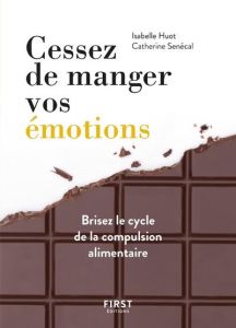 Cessez de manger vos émotions. Brisez le cycle de la compassion alimentaire - Huot Isabelle - Sénécal Catherine - Grégoire Trude