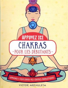 Chakras pour les débutants. Apprenez à équilibrer vos centres énergétiques - Archuleta Victor - Rozenbaum Marc - Chen Kuo Kang