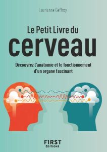 Le petit livre du cerveau. Découvrez l'anatomie et le fonctionnement d'un organe fascinant - Geffroy Laurianne