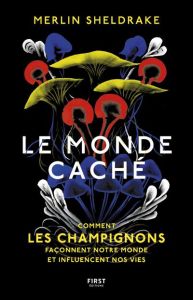 Le monde caché. Comment les champignons façonnent notre monde et influencent nos vies - Sheldrake Merlin - Jolibois Simon