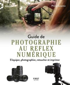 Guide de photographe au reflex numérique. S'équiper, photographier, retoucher et imprimer - Escartin Philip