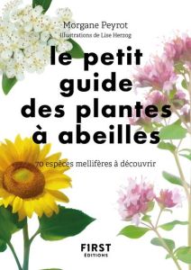 Le petit guide des plantes à abeilles. 70 espèces mellifères à découvrir - Peyrot Morgane - Herzog Lise