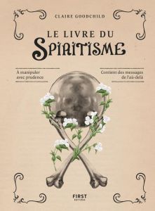 Le livre du spiritisme. A manipuler avec prudence. Contient des messages de l'au-delà - Goodchild Claire - Paban Florence