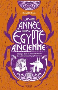 Une année en Egypte ancienne. Plongez dans la vie quotidienne des habitants de l'Egypte antique - Ryan Donald P. - Debon Emmanuelle