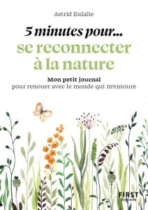 5 minutes pour se reconnecter à la nature. Mon petit journal pour renouer avec le monde qui m'entour - Eulalie Astrid