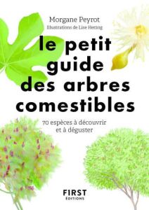 Le petit guide des arbres comestibles. 70 espèces à découvrir et déguster - Peyrot Morgane - Herzog Lise