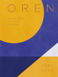 Oren. Notes de cuisine et recettes de Tel Aviv - Oren Oded - Calogirou Tina - Croker Issy - Berry V