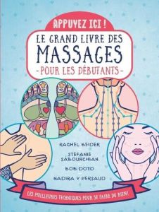 Appuyez ici ! Le grand livre des massages pour les débutants - Beider Rachel - Sabounchian Stefanie - Doto Bob -