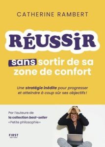 Comment réussir sans sortir de sa zone de confort. Une stratégie inédite pour progresser et atteindr - Rambert Catherine