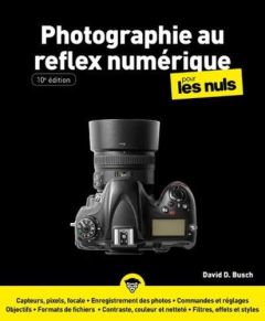 La Photographie au reflex numérique Pour les Nuls. 10e édition - BUSCH David D. - Escartin Philip