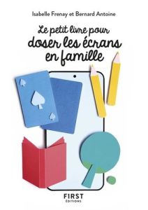 Le petit livre pour doser les écrans en famille - Frenay Isabelle - Antoine Bernard