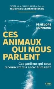 Ces animaux qui nous parlent. Ces gardiens qui nous reconectent à notre humanité - Bonnaud Pénélope - Cauwelaert Didier van