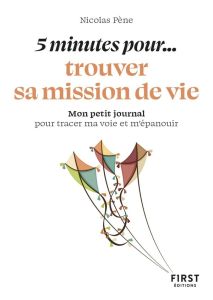 5 minutes... pour trouver votre mission de vie. Mon petit journal pour tracer ma voie et m'épanouir - Pène Nicolas