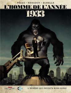 L'Homme de l'année Tome 18 : 1933. L'homme qui inventa King Kong - Pécau Jean-Pierre - Nenadov Dejan - Schelle Pierre