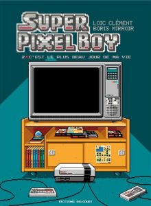 Super Pixel Boy Tome 2 : C'est le plus beau jour de ma vie ! - Clément Loïc - Mirroir Boris