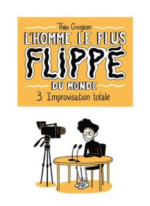 L'Homme le plus flippé du monde Tome 3 : Improvisation totale - Grosjean Théo