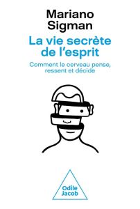 La vie secrète de l'esprit. Comment le cerveau pense, ressent et décide - Sigman Mariano - Sarter Frédéric