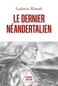 Le dernier néandertalien. Comprendre comment meurent les hommes - Slimak Ludovic