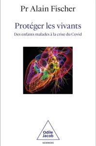 Protéger les vivants. Des enfants malades à la crise du Covid - Fischer Alain