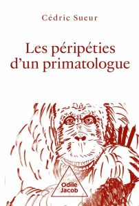 Les péripéties d'un primatologue - Sueur Cédric