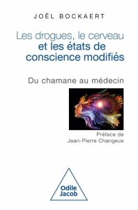 Les drogues, le cerveau et les états de conscience modifiés. Du chamane au médecin - Bockaert Joël - Changeux Jean-Pierre