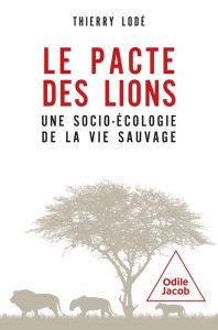 Le pacte des lions. Une socioécologie de la vie sauvage - Lodé Thierry - Le Jacques Dominique