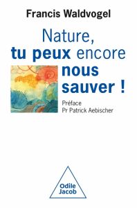 Nature, tu peux encore nous sauver! - Waldvogel Francis - Aebischer Patrick